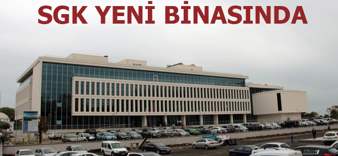 SGK yeni binasında hizmete başladı