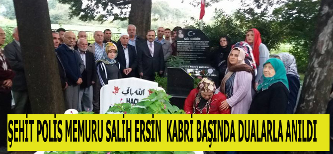 ŞEHİT POLİS MEMURU SALİH ERSİN  KABRİ BAŞINDA DUALARLA ANILDI