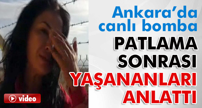 Görgü tanığı Ankara’da patlama sonrası yaşananları anlattı
