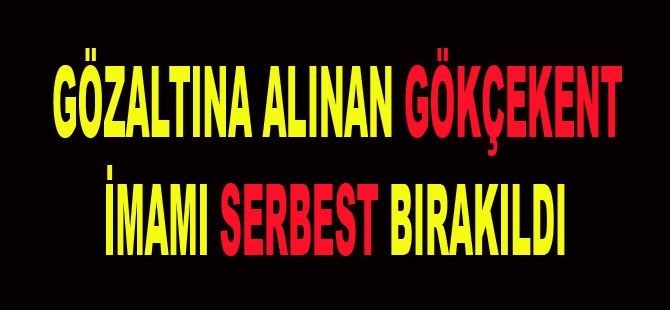 Gökçekent imamı serbest bırakıldı