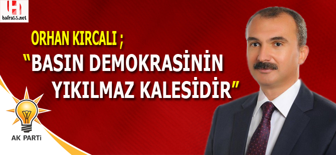 KIRCALI: BASIN DEMOKRASİNİN YIKILMAZ KALESİDİR