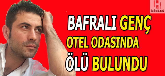 Bafralı genç otel odasında ölü bulundu.