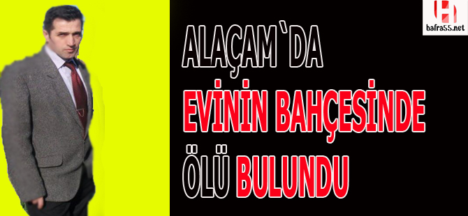 Evinin bahçesinde ölü bulundu