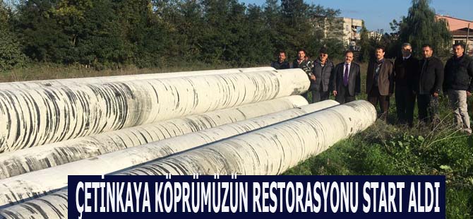 BAŞKAN ŞAHİN: ÇETİNKAYA KÖPRÜMÜZÜN RESTORASYONU START ALDI