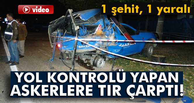 Yol kontrolü yapan askerlere TIR çarptı