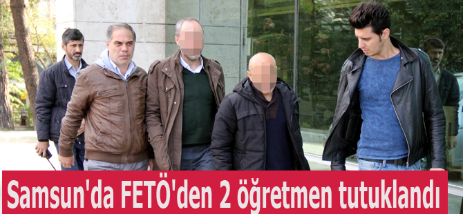 Samsun'da FETÖ'den 2 öğretmen tutuklandı