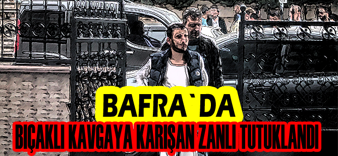 Bafra`da bıçaklı kavgaya karışan zanlı tutuklandı