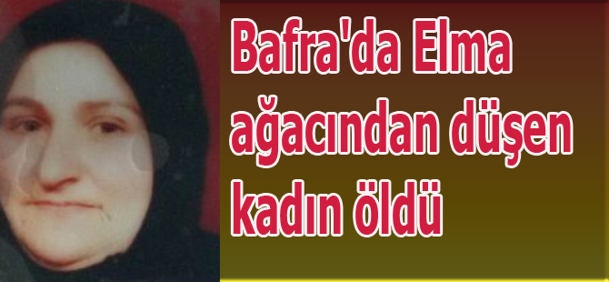 Bafra'da Elma ağacından düşen kadın öldü