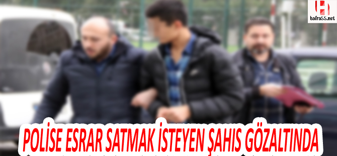 Polise esrar satmak isteyen şahıs gözaltına alındı