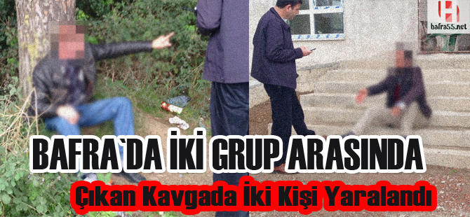 Bafra`da iki grup arasında çıkan kavgada kan aktı.