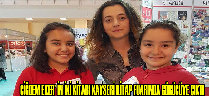 ÇİĞDEM EKER’ İN İKİ KİTABI KAYSERİ KİTAP FUARINDA GÖRÜCÜYE ÇIKTI.