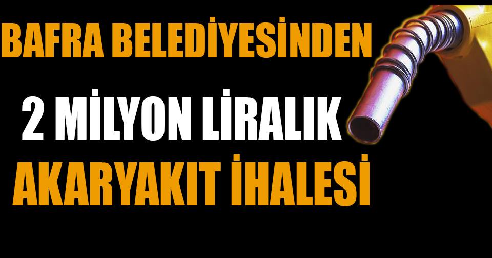 Bafra Belediyesinden 2 Milyonluk Akaryakıt ihalesi