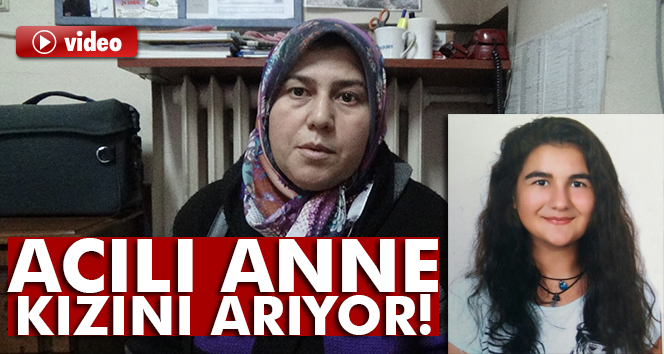 Acılı anne kızının bulunmasını istiyor