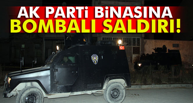 AK Parti ilçe binasına bombalı saldırı