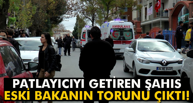 Patlayıcıyı getiren şahıs gözaltında: Eski bakanın torunu çıktı