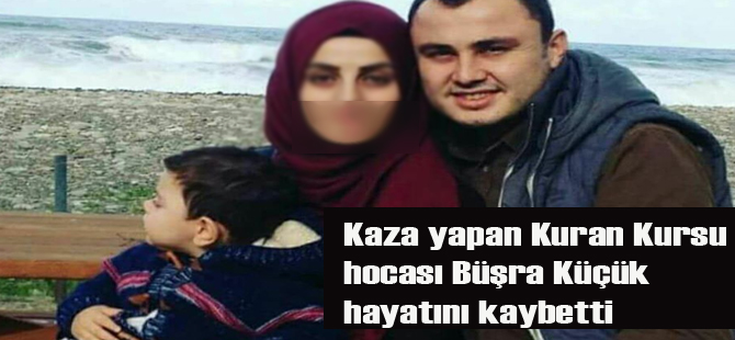 Kazada yaralan Kuran Kursu Hocası Büşra Küçük hayatını kaybetti