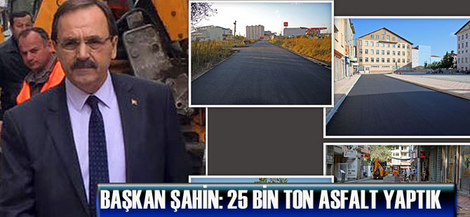 BAŞKAN ŞAHİN: 25 BİN TON ASFALT YAPTIK