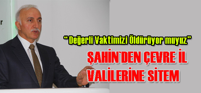 Vali Şahin’den toplantıya katılmayan valiler ve başkanlara sitem