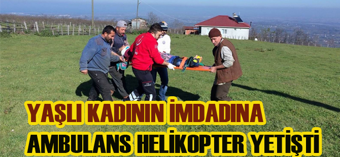 Yaşlı kadının yardımına ambulans helikopter yetişti