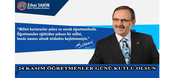 BAFRA BELEDİYE BAŞKANI ZİHNİ ŞAHİN’İN ÖĞRETMENLER GÜNÜ MESAJI