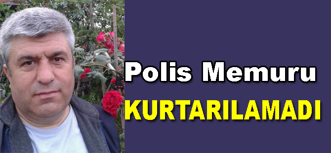 Kalbi duran polis memuru kurtarılamadı