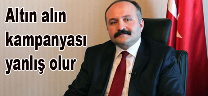 "Altın alın kampanyası yanlış olur"