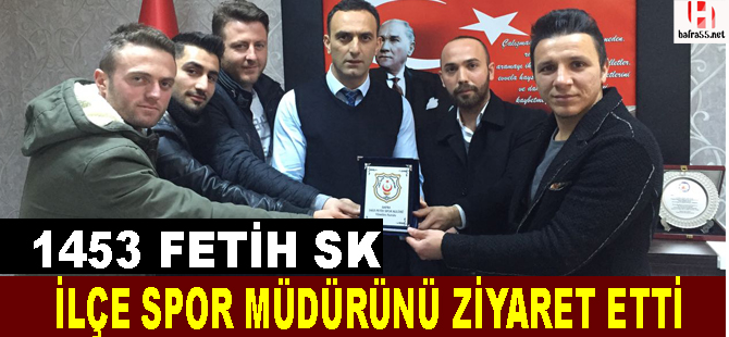 1453 Fetih SK İlçe Spor Müdürünü ziyaret etti