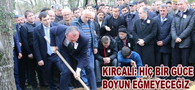 KIRCALI: HİÇ BİR GÜCE BOYUN EĞMEYECEĞİZ