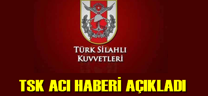 TSK acı haberi açıkladı