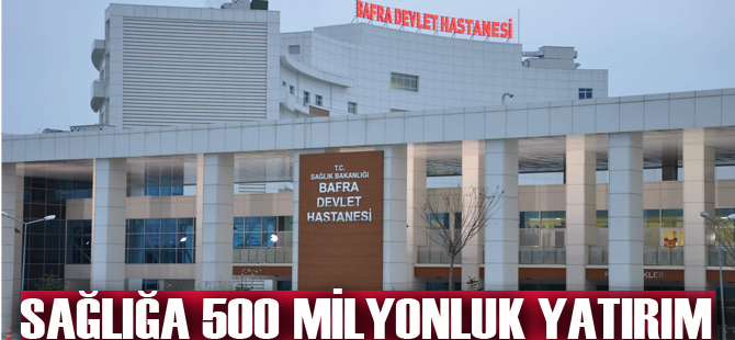 Samsun'da sağlığa 500 milyonluk yatırım