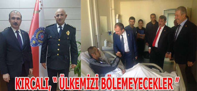 KIRCALI: KARDEŞLİĞİMİZİ BOZAMAYACAKLAR ÜLKEMİZİ BÖLEMEYECEKLER