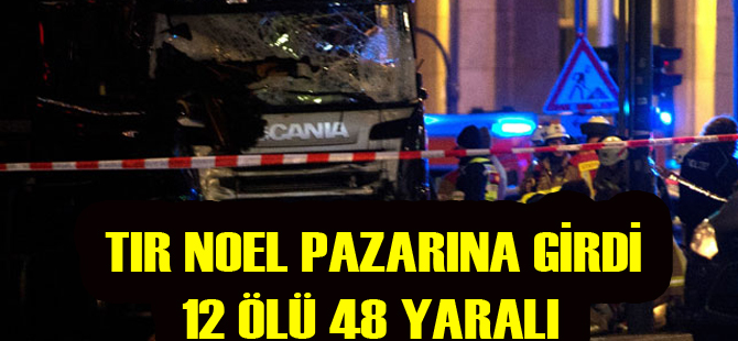 Berlin'de kamyon pazara girdi: 12 ölü, 48 yaralı