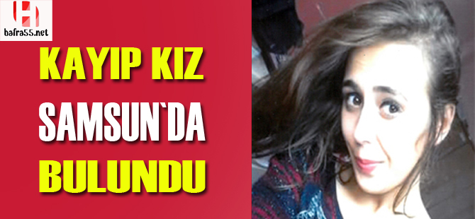 Kayıp kız Samsun`da bulundu