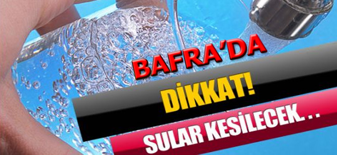 Bafra'da sular kesilecek