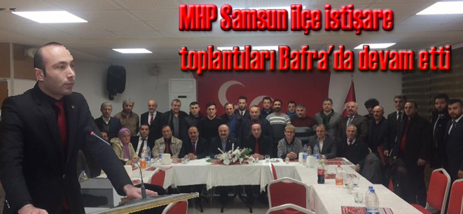 MHP Samsun ilçe istişare toplantıları Bafra'da devam etti