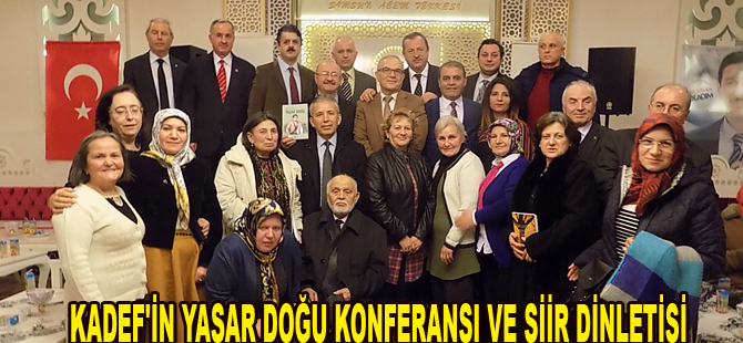 KADEF'İN YAŞAR DOĞU KONFERANSI VE ŞİİR DİNLETİSİ