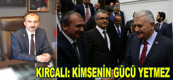 KIRCALI: KİMSENİN GÜCÜ YETMEZ