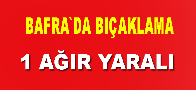 Bafra`da bıçaklama