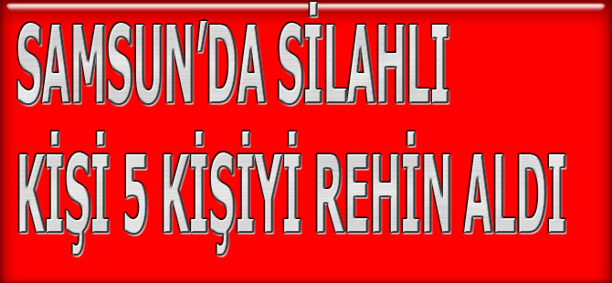 Samsun'da Rehine Krizi