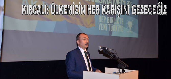 KIRCALI: ÜLKEMİZİN HER KARIŞINI GEZECEĞİZ