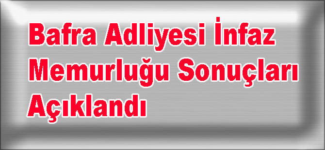 Bafra Adliyesi İnfaz Memurluğu Sonuçları Açıklandı
