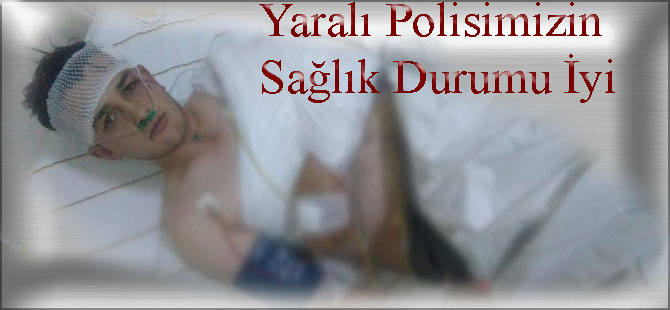 Yaralı Polisimizin Sağlık Durumu İyi