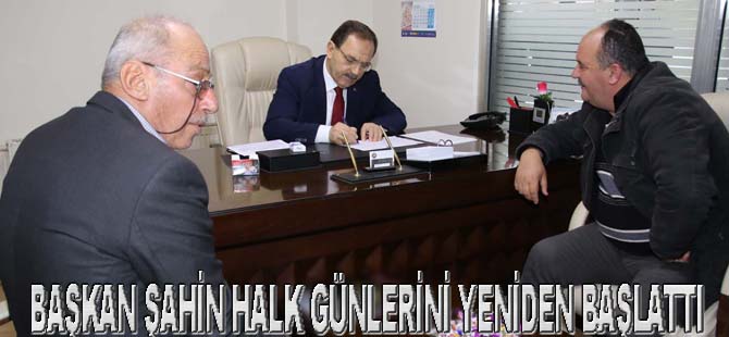 BAŞKAN ŞAHİN HALK GÜNLERİNİ YENİDEN BAŞLATTI