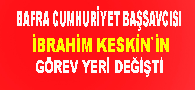 İbrahim Keskin`in görev yeri değişti