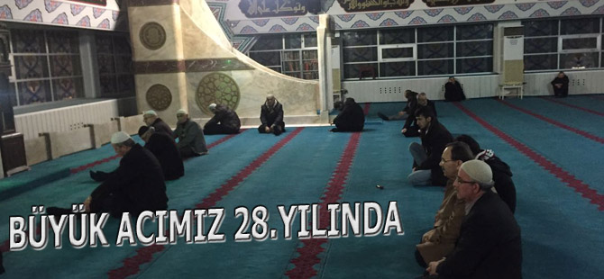 BÜYÜK ACIMIZ 28.YILINDA