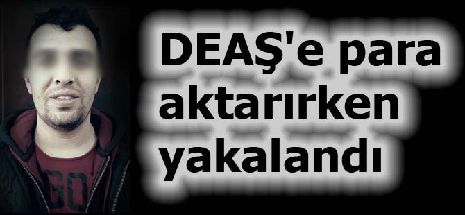 DEAŞ'e para aktarırken yakalandı