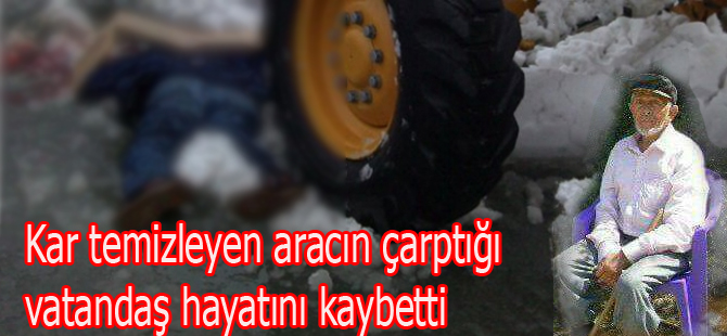 Kar aracının çarptığı vatandaş hayatını kaybetti