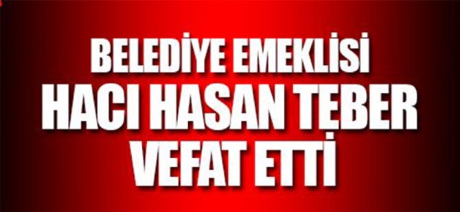 HACI HASAN TEBER VEFAT ETTİ