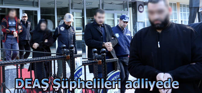 DEAŞ Şüphelileri adliyede