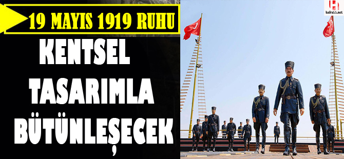 19 Mayıs 1919 ruhu kentsel tasarımla bütünleşecek